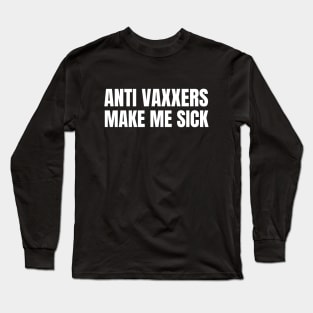 Anti Vaxxers Make Me Sick Long Sleeve T-Shirt